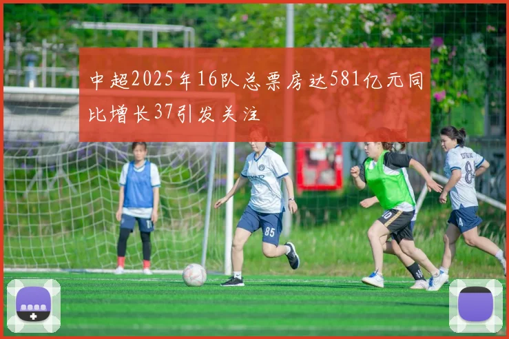 中超2025年16队总票房达581亿元同比增长37引发关注